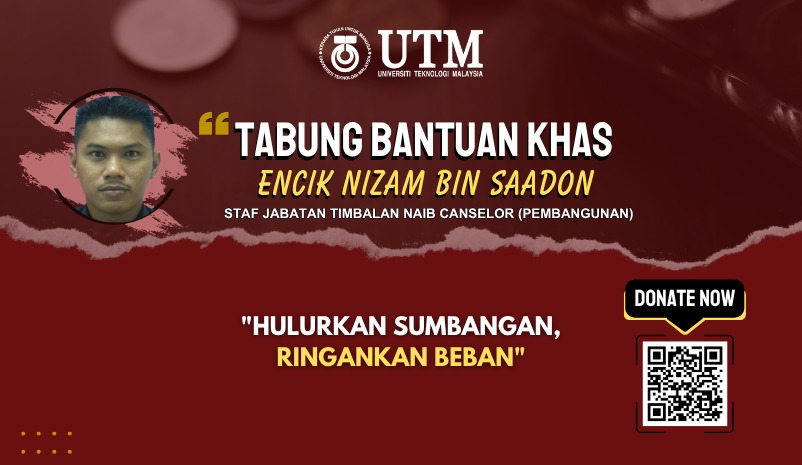 Tabung Bantuan Khas ini diwujudkan sebagai tanda keprihatinan warga UTM untuk menghulurkan bantuan bagi Encik Nizam bin Saadon, Pembantu Belia dan Sukan, Seksyen Kelestarian dan Keindahan Kampus, JTNCP UTM yang ditimpa musibah dan mengalami kecederaan bahagian kepala yang serius dan memerlukan rawatan dan penjagaan rapi.  Jutaan terima kasih atas sumbangan daripada semua pihak bagi meringankan beban beliau dan keluarga.