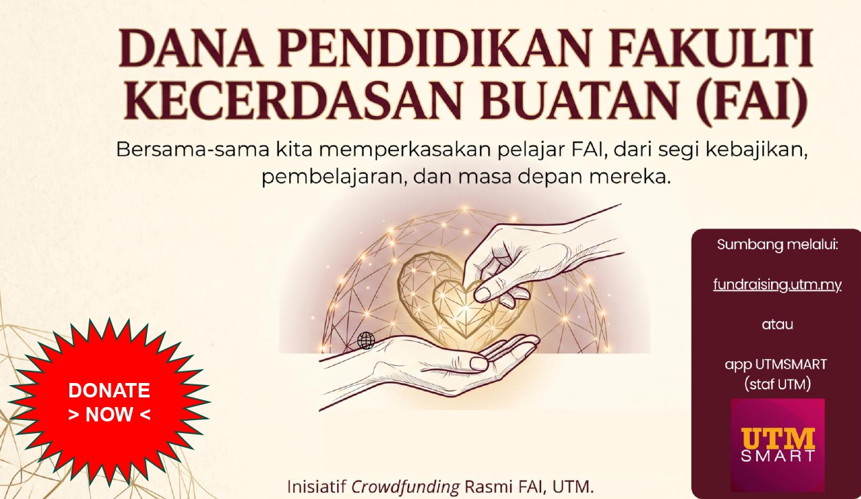 Fakulti Kecerdasan Buatan (FAI), UTM kini membuka Dana Pendidikan FAI :
untuk membantu pelajar yang memerlukan sokongan dalam meneruskan pengajian mereka.

Dana ini digunakan untuk:
???Bantuan yuran pengajian dan sara hidup
???Peralatan pembelajaran seperti komputer riba
???Bantuan kecemasan luar jangka
???Bengkel akademik dan program pembangunan bakat
???Peningkatan kemudahan pembelajaran di FAI

Tak kira besar atau kecil, setiap sumbangan memberi perbezaan.